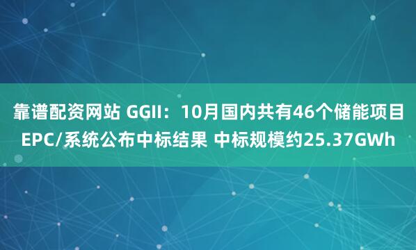 靠谱配资网站 GGII：10月国内共有46个储能项目EPC/系统公布中标结果 中标规模约25.37GWh